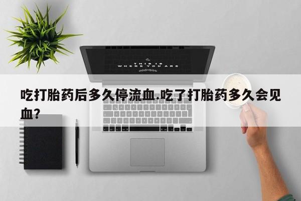 售米非司酮片 包邮吃打胎药后多久停流血.吃了打胎药多久会见血？