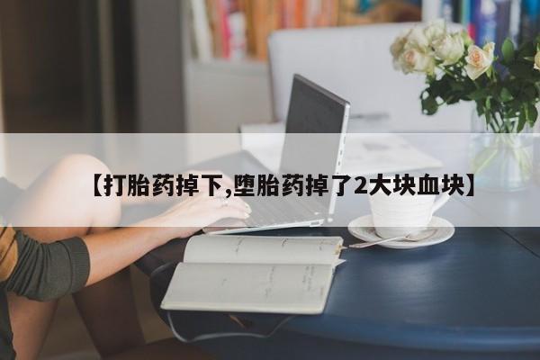 售米非司酮片 包邮【打胎药掉下,堕胎药掉了2大块血块】