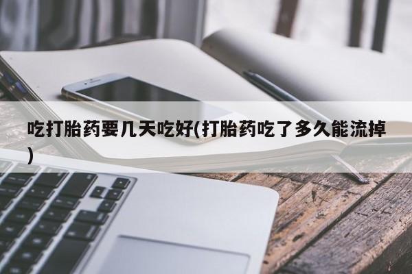 售米非司酮片 包邮吃打胎药要几天吃好(打胎药吃了多久能流掉)
