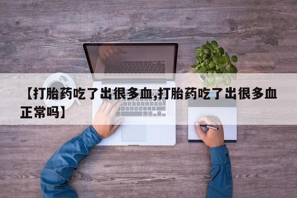售米非司酮片 包邮【打胎药吃了出很多血,打胎药吃了出很多血正常吗】