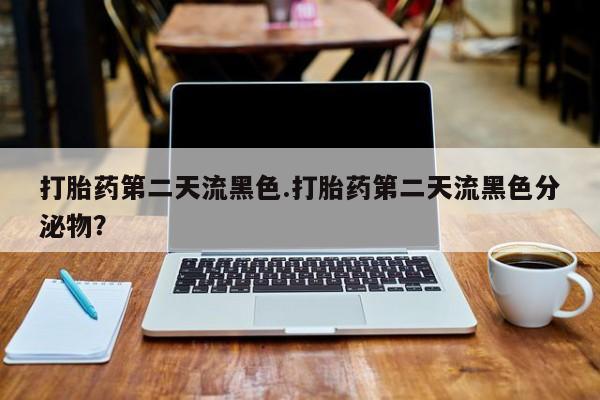 售米非司酮片 包邮打胎药第二天流黑色.打胎药第二天流黑色分泌物？