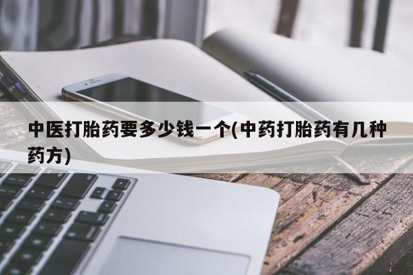 售米非司酮片 包邮中医打胎药要多少钱一个(中药打胎药有几种药方)