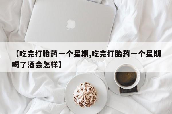售米非司酮片 包邮【吃完打胎药一个星期,吃完打胎药一个星期喝了酒会怎样】
