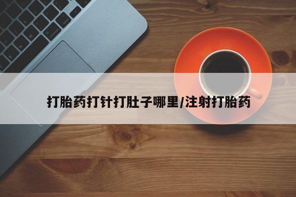 售米非司酮片 包邮打胎药打针打肚子哪里/注射打胎药
