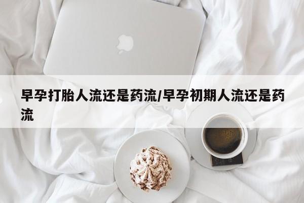 售米非司酮片 包邮早孕打胎人流还是药流/早孕初期人流还是药流