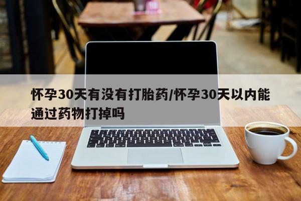 售米非司酮片 包邮怀孕30天有没有打胎药/怀孕30天以内能通过药物打掉吗